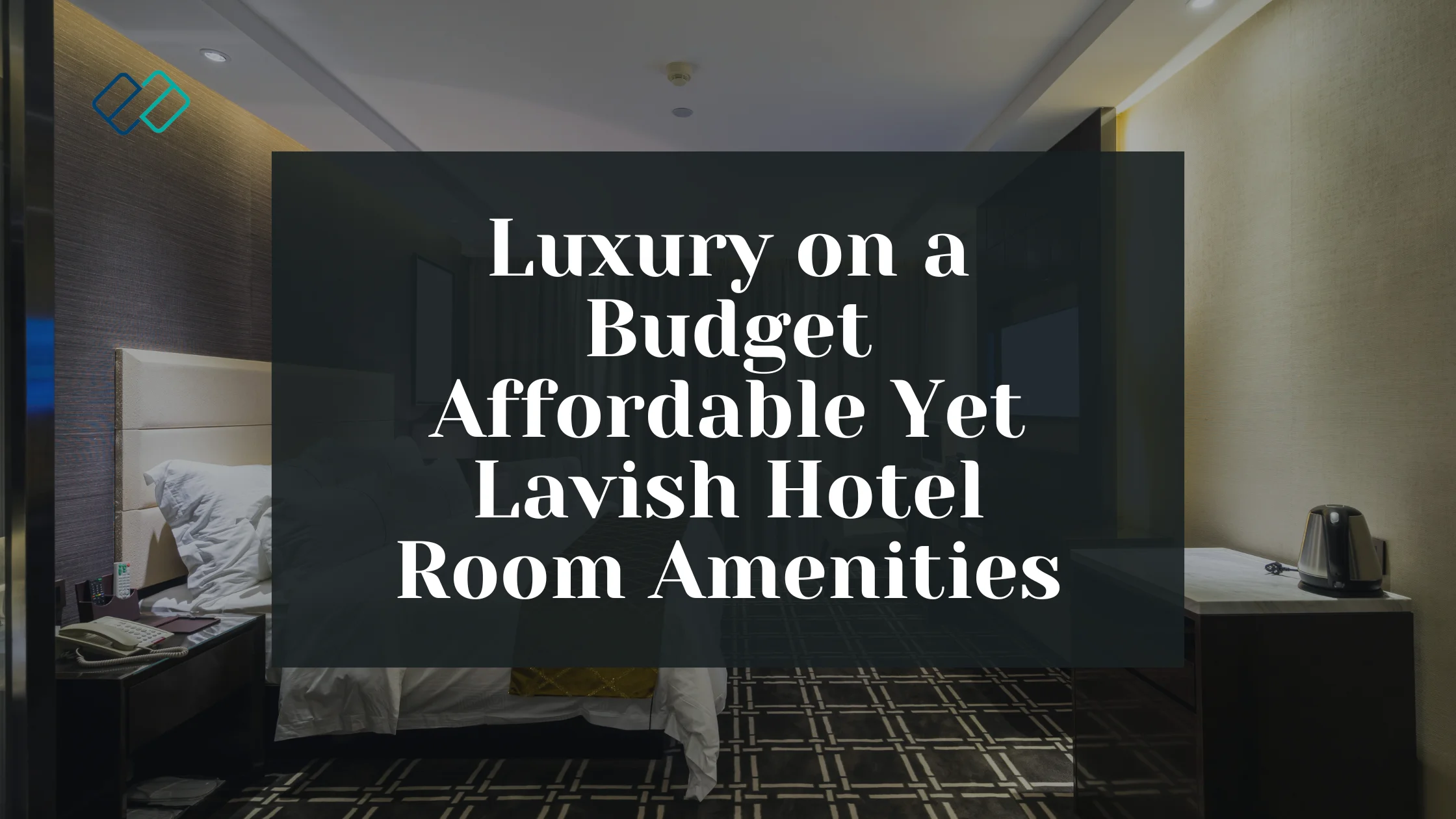 Luxury on a Budget Affordable Yet Lavish Hotel Room Amenities