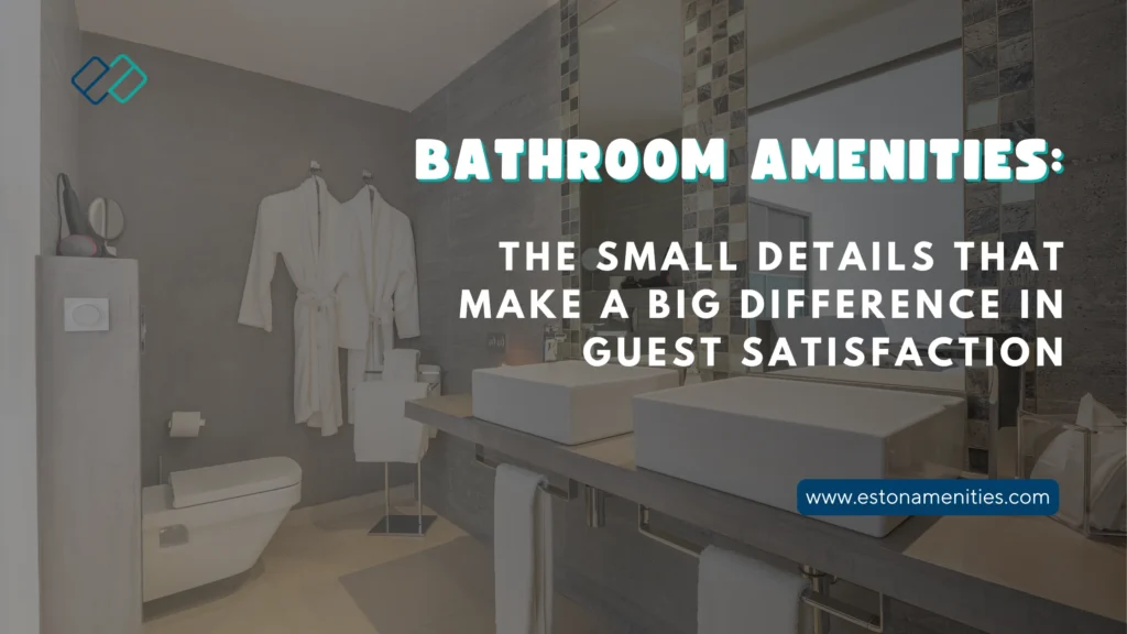 Bathroom Amenities: The Small Details That Make a Big Difference